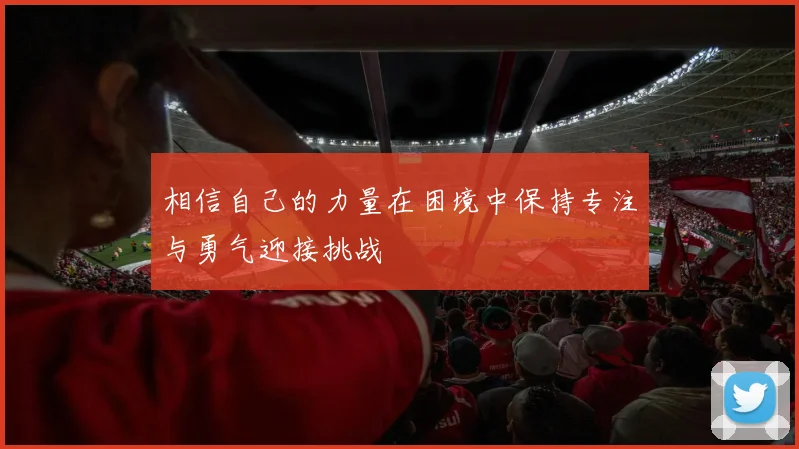 相信自己的力量在困境中保持专注与勇气迎接挑战
