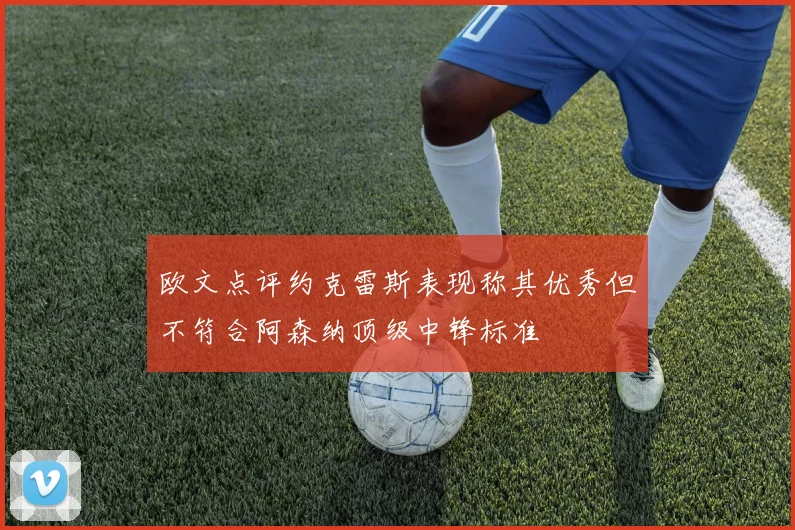 欧文点评约克雷斯表现称其优秀但不符合阿森纳顶级中锋标准